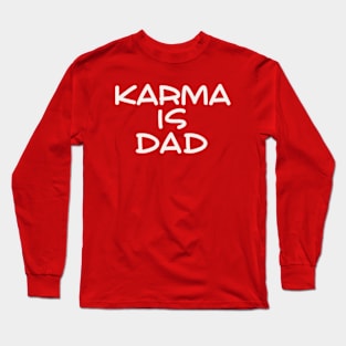 Karma is Dad Long Sleeve T-Shirt